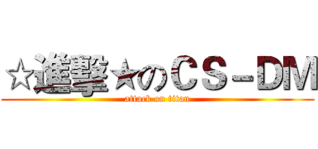 ☆進擊★のＣＳ－ＤＭ (attack on titan)