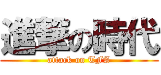 進撃の時代 (attack on TFA)