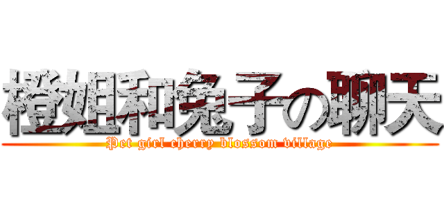 橙姐和兔子の聊天 (Pet girl cherry blossom village)