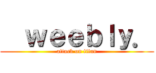   ｗｅｅｂｌｙ． (attack on titan)