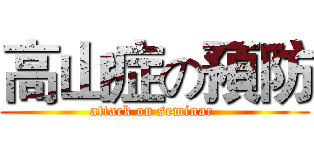 高山症の預防 (attack on seminar )