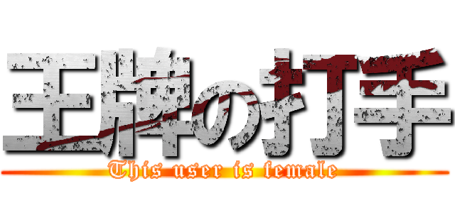 王牌の打手 (This user is female)