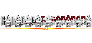 哈哈哈哈哈哈哈哈哈 (hhhh)