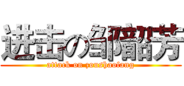 进击の邹韶芳 (attack on zoushaofang)