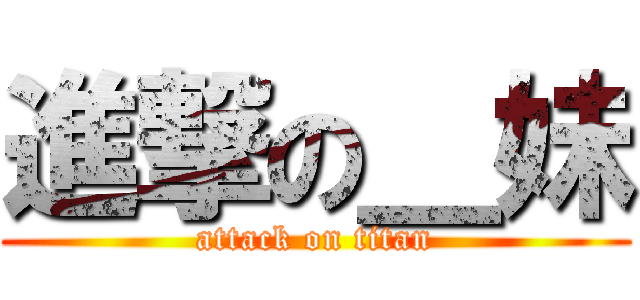 進撃の＿妹 (attack on titan)