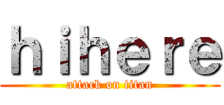 ｈｉｈｅｒｅ (attack on titan)
