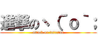 進撃のヽ（´ｏ｀； (attack on tairatan)