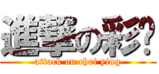 進撃の彩莹 (attack on choi ying)
