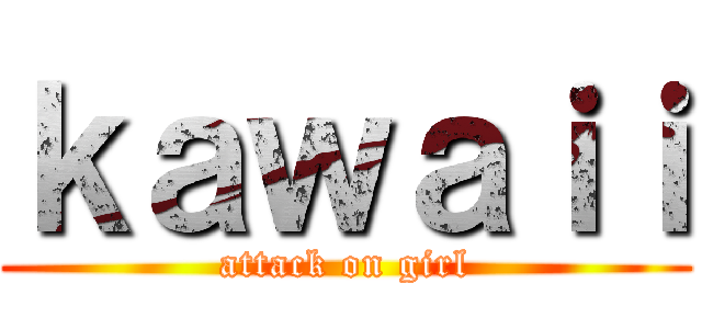 ｋａｗａｉｉ (attack on girl)