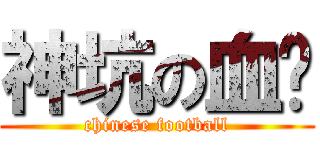 神坑の血团 (chinese football)