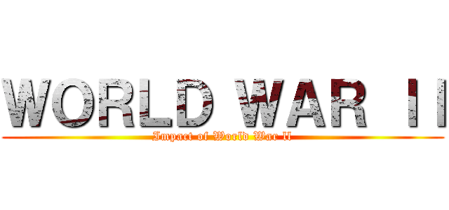 ＷＯＲＬＤ ＷＡＲ ｌｌ (Impact of World War ll)
