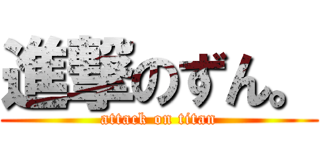 進撃のずん。 (attack on titan)