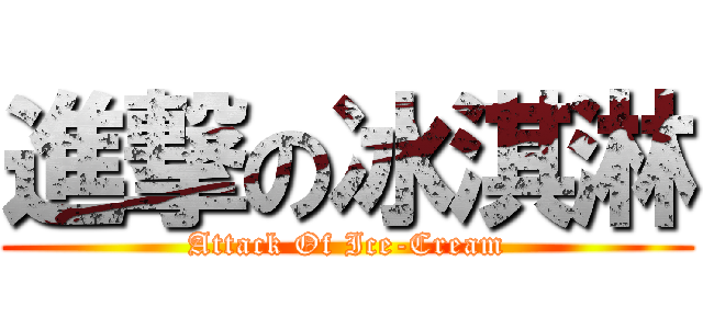 進撃の冰淇淋 (Attack Of Ice-Cream)