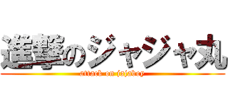 進撃のジャジャ丸 (attack on jajaboy)