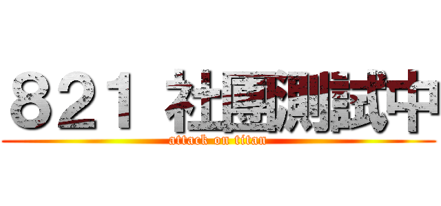 ８２１ 社團測試中 (attack on titan)
