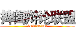 捭阖辩论联盟 (baihe debate)