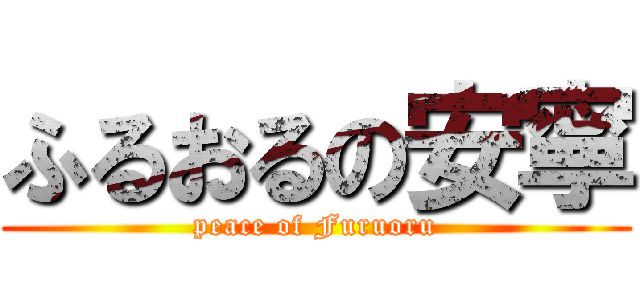 ふるおるの安寧 (peace of Furuoru)