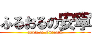 ふるおるの安寧 (peace of Furuoru)