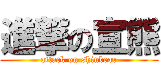 進撃の宣熊 (attack on shinbear)