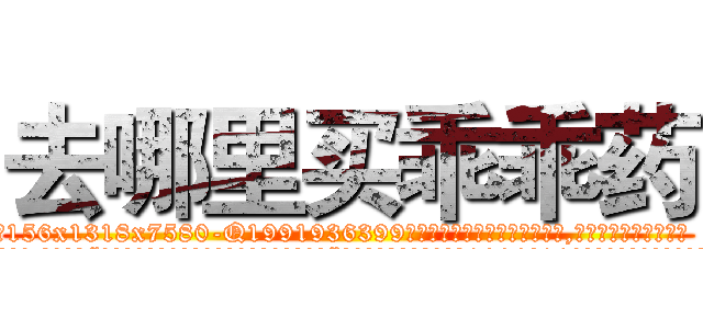 去哪里买乖乖药 (去哪里买乖乖药【电.话156x1318x7580-Q1991936399鑫宏药业】我们做的是长期生意,靠的是老客户长期支持
参考消息网2月20日报道 韩媒称，“剩女多、离婚率高的城市，房价一定会上涨。”这是中国经济学家金岩石2016年12月参加在上海举行的房地产相关论坛时说的话。
)