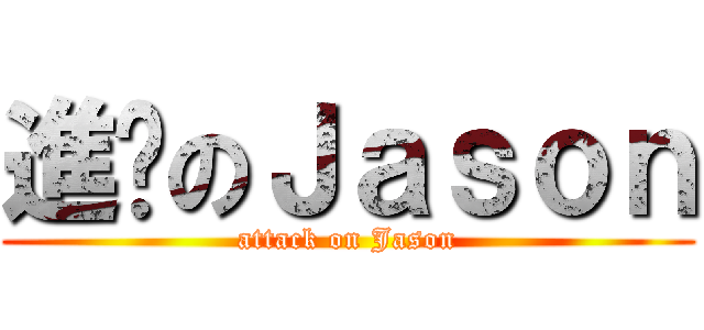 進擊のＪａｓｏｎ (attack on Jason)