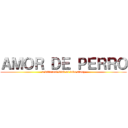 ＡＭＯＲ ＤＥ ＰＥＲＲＯ (a different kind of love story)