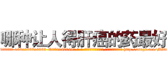哪种让人得肝癌的药最好 (哪种让人得肝癌的药最好【电-186x2687x6963-Q278180069元-吉-药-业】我们做的是长期生意,靠的是老客户长期支持 http://sngk.net/MIwY4T
)