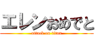 エレンおめでと (attack on titan)