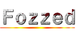 Ｆｏｚｚｅｄ ()