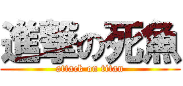 進撃の死魚 (attack on titan)