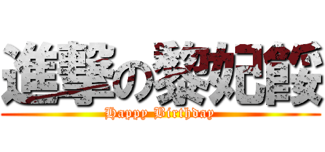 進撃の黎妃餒 (Happy Birthday)