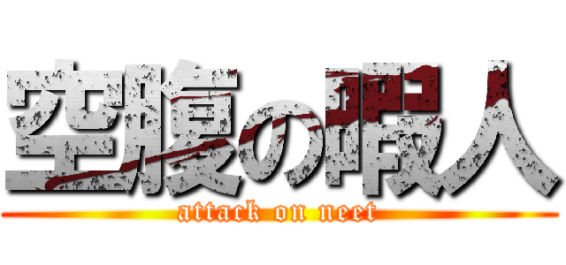 空腹の暇人 (attack on neet)
