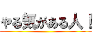 やる気がある人！ ()