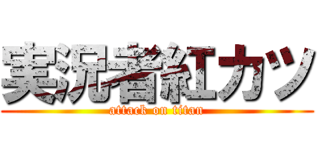 実況者紅カツ (attack on titan)