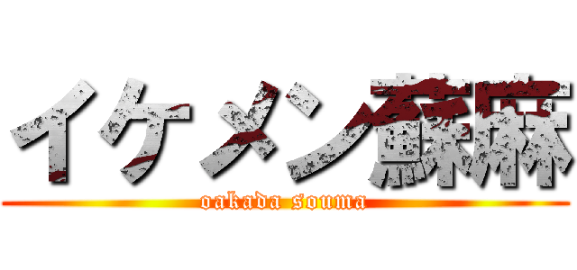 イケメン蘇麻 (oakada souma)