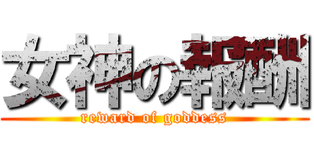 女神の報酬 (reward of goddess)