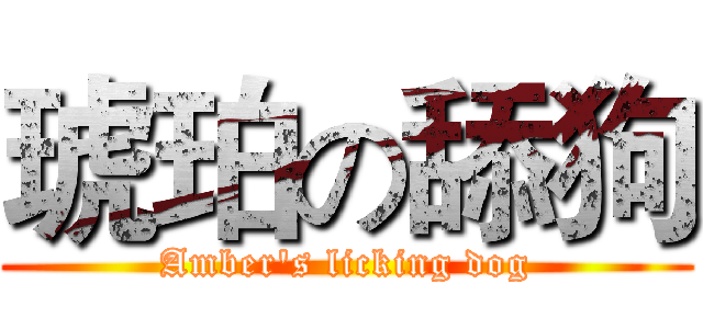 琥珀の舔狗 (Amber's licking dog)