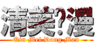 清美动漫 (Qin Mei Dong Man)