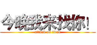 今晚我来找你！ (attack on titan)