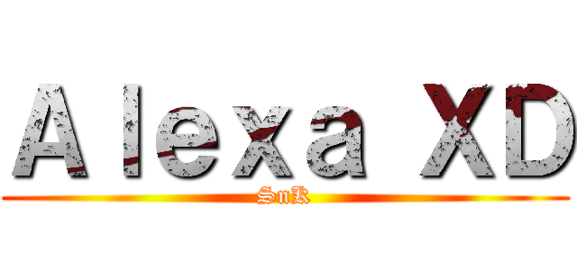 Ａｌｅｘａ ＸＤ (SnK)