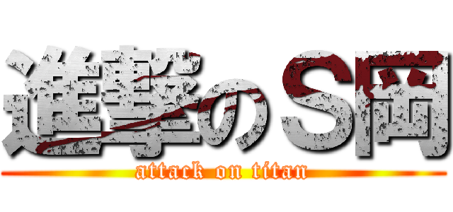 進撃のＳ岡 (attack on titan)