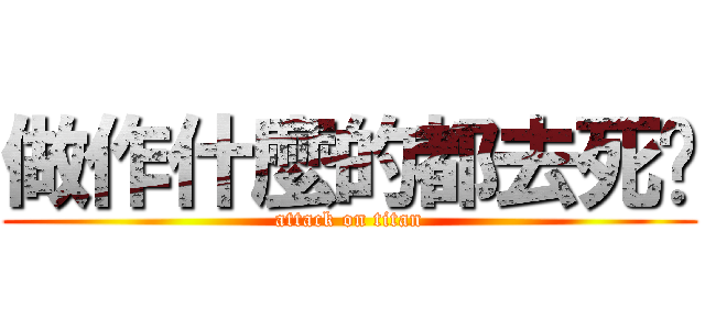 做作什麼的都去死吧 (attack on titan)
