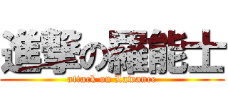 進撃の羅能士 (attack on Lawance)