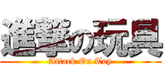 進撃の玩具 (Attack On Toy)
