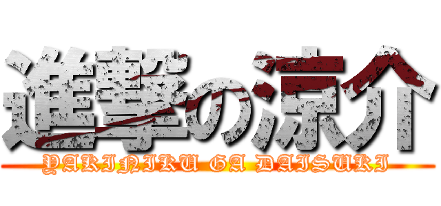 進撃の涼介 (YAKINIKU GA DAISUKI)