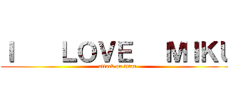 Ｉ    ＬＯＶＥ   ＭＩＫＵ (attack on titan)