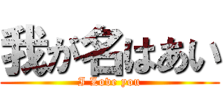 我が名はあい (I Love you)