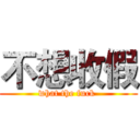 不想收假 (what the fuck )