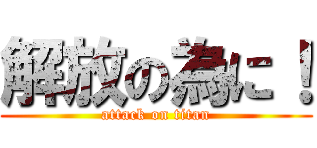 解放の為に！ (attack on titan)