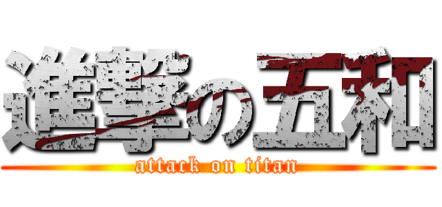 進撃の五和 (attack on titan)